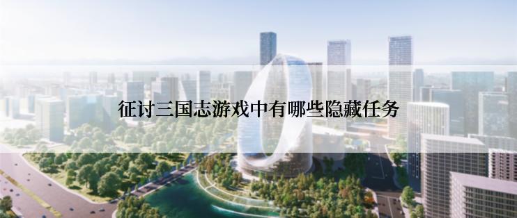 征讨三国志游戏中有哪些隐藏任务