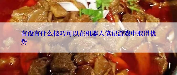 有没有什么技巧可以在机器人笔记游戏中取得优势
