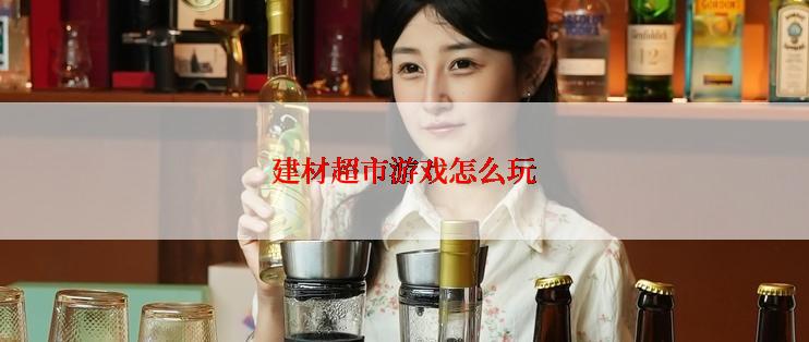 建材超市游戏怎么玩