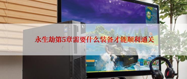  永生劫第5章需要什么装备才能顺利通关