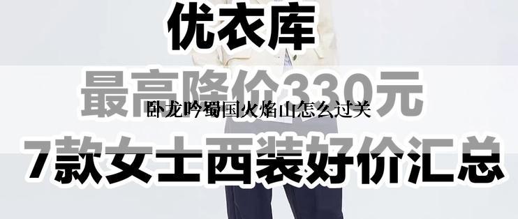 卧龙吟蜀国火焰山怎么过关