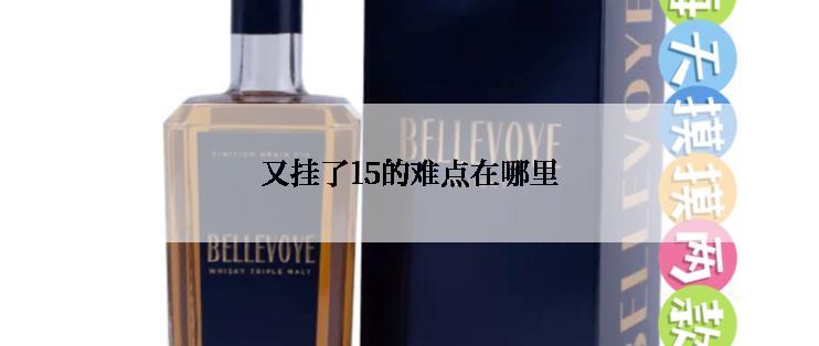 又挂了15的难点在哪里