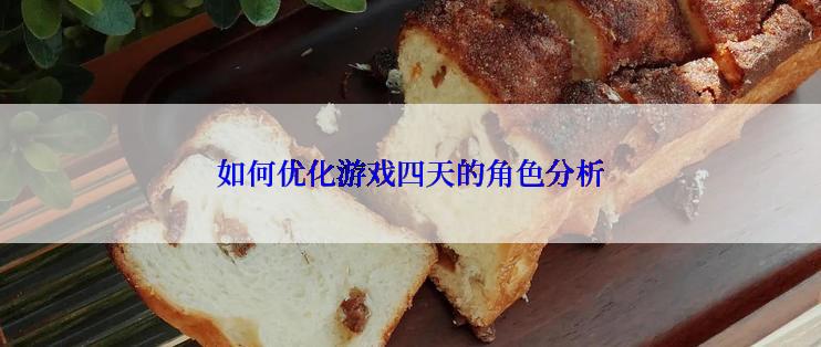 如何优化游戏四天的角色分析