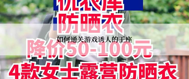 如何通关游戏诱人的王座