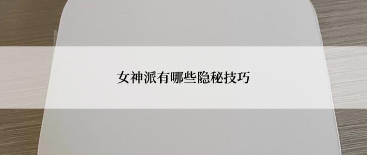 女神派有哪些隐秘技巧