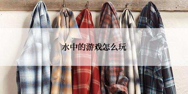 水中的游戏怎么玩