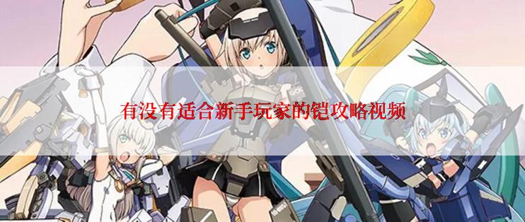 有没有适合新手玩家的铠攻略视频