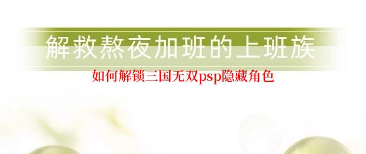 如何解锁三国无双psp隐藏角色