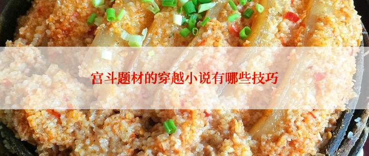 宫斗题材的穿越小说有哪些技巧