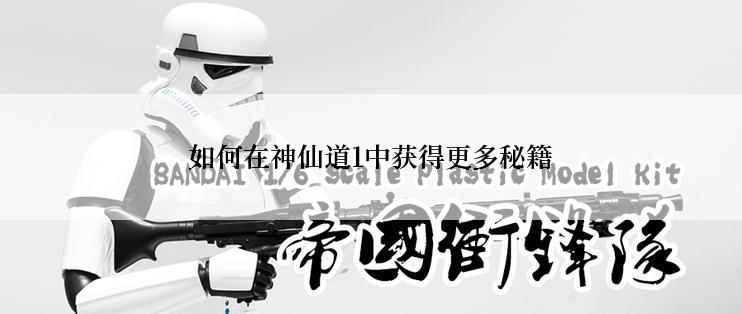 如何在神仙道1中获得更多秘籍