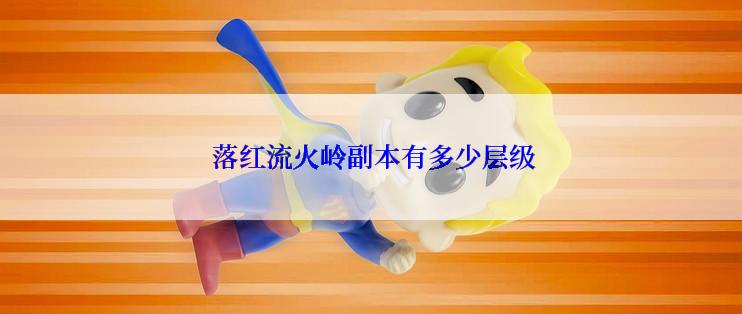  落红流火岭副本有多少层级