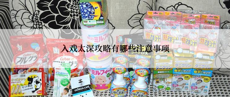 入戏太深攻略有哪些注意事项