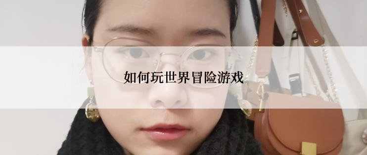 如何玩世界冒险游戏