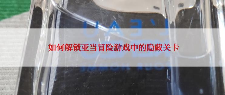  如何解锁亚当冒险游戏中的隐藏关卡