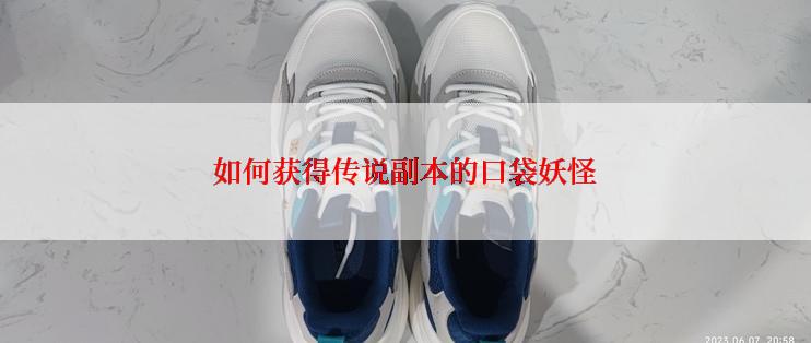 如何获得传说副本的口袋妖怪