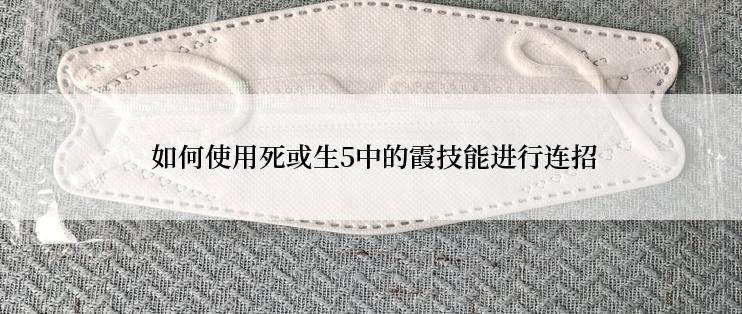 如何使用死或生5中的霞技能进行连招