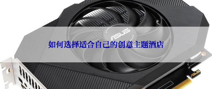 如何选择适合自己的创意主题酒店