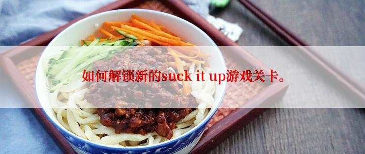 如何解锁新的suck it up游戏关卡。