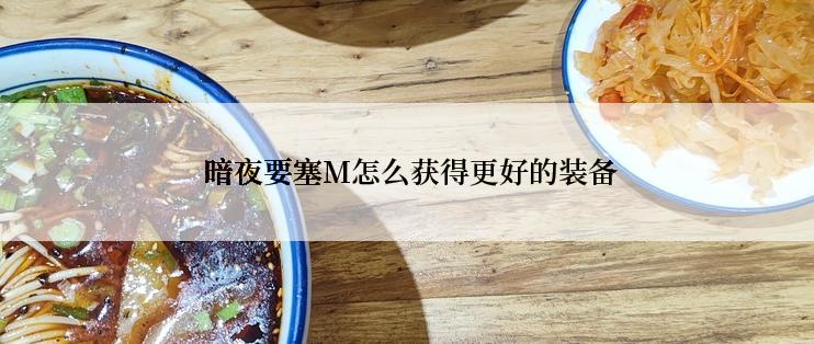  暗夜要塞M怎么获得更好的装备