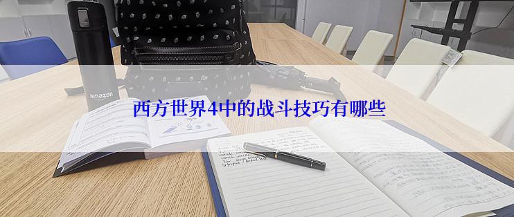  西方世界4中的战斗技巧有哪些