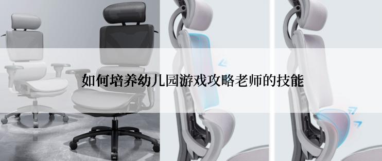  如何培养幼儿园游戏攻略老师的技能