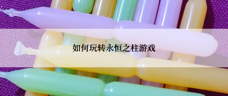 如何玩转永恒之柱游戏