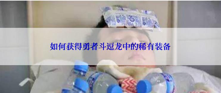 如何获得勇者斗逗龙中的稀有装备