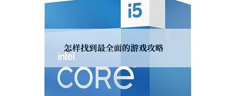 怎样找到最全面的游戏攻略