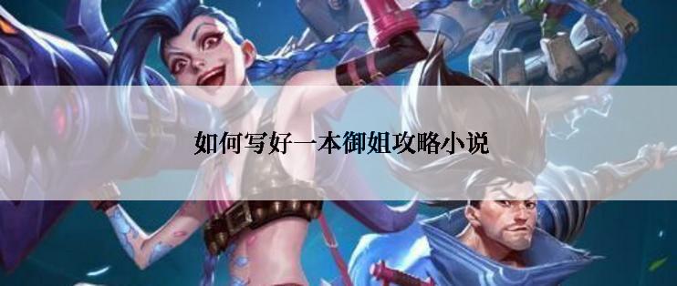  如何写好一本御姐攻略小说