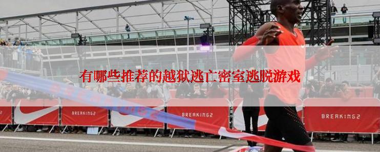 有哪些推荐的越狱逃亡密室逃脱游戏