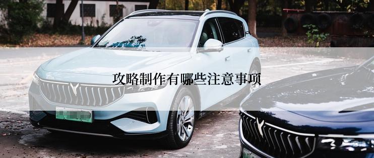 攻略制作有哪些注意事项