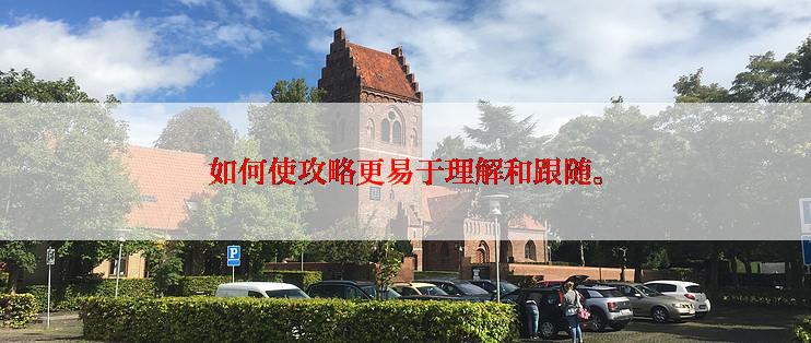 如何使攻略更易于理解和跟随。