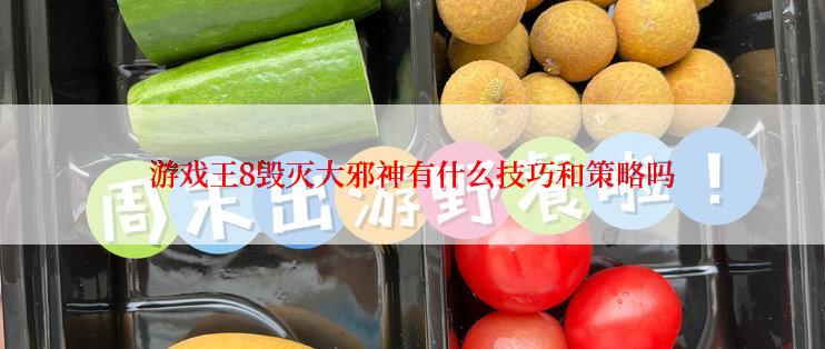 游戏王8毁灭大邪神有什么技巧和策略吗