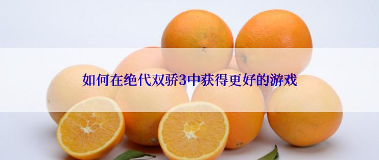 如何在绝代双骄3中获得更好的游戏