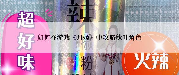 如何在游戏《月姬》中攻略秋叶角色