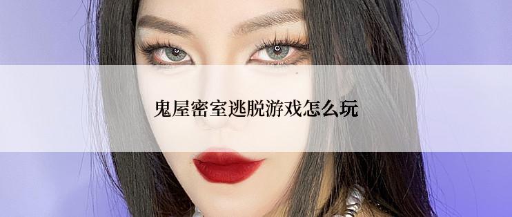 鬼屋密室逃脱游戏怎么玩