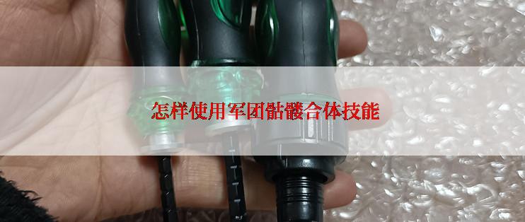 怎样使用军团骷髅合体技能