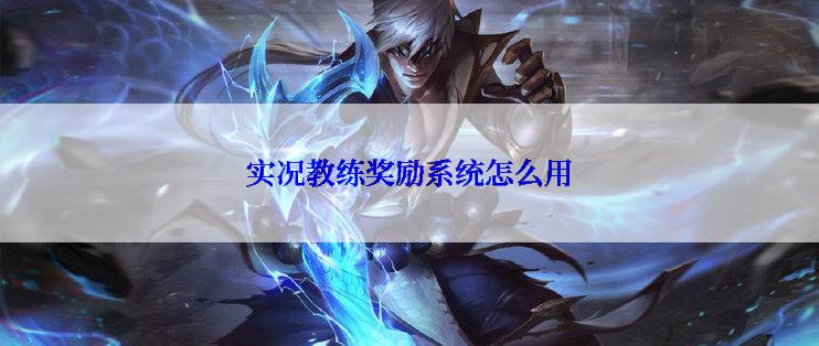 实况教练奖励系统怎么用