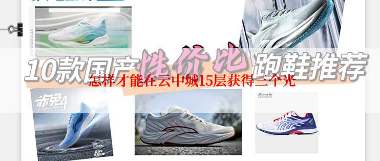  怎样才能在云中城15层获得三个光