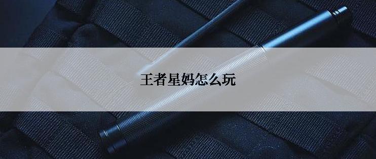 王者星妈怎么玩
