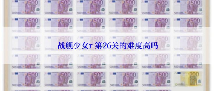 战舰少女r 第26关的难度高吗