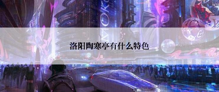 洛阳陶寒亭有什么特色