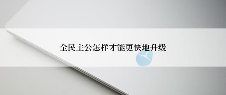 全民主公怎样才能更快地升级