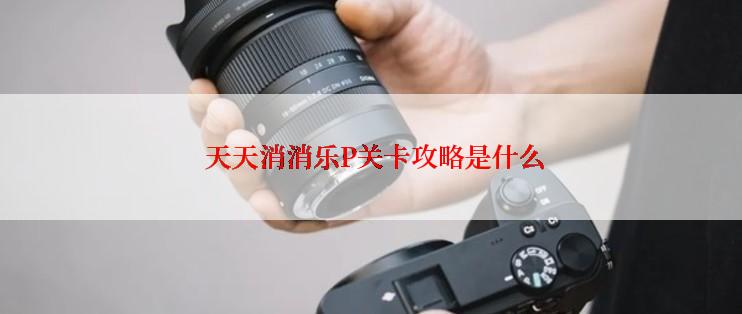  天天消消乐P关卡攻略是什么