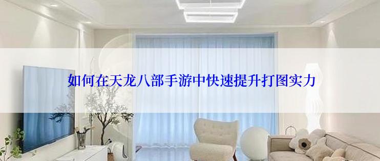  如何在天龙八部手游中快速提升打图实力