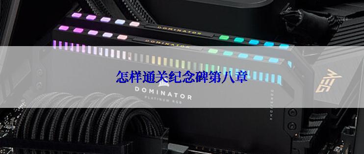 怎样通关纪念碑第八章