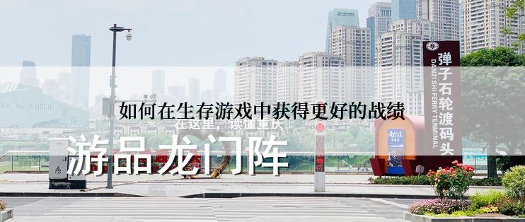 如何在生存游戏中获得更好的战绩