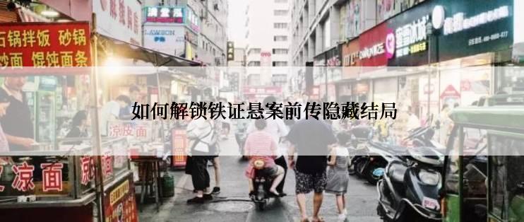  如何解锁铁证悬案前传隐藏结局