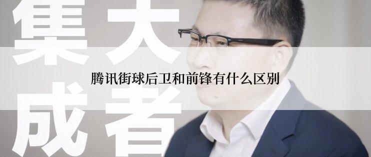 腾讯街球后卫和前锋有什么区别