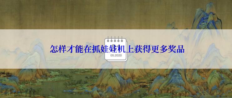  怎样才能在抓娃娃机上获得更多奖品